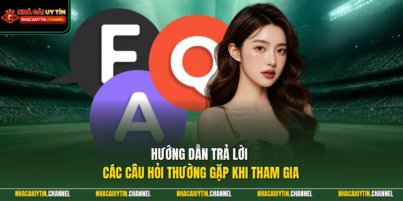 Hướng dẫn trả lời các câu hỏi thường gặp khi tham gia